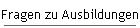Fragen zu Ausbildungen